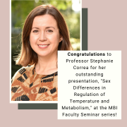 Congratulations to Professor Stephanie Correa for her outstanding presentation. “Sex Differences in regulation of temperature and metabolism” at the MBI Faculty Seminar Series Congratulations to Professor Stephanie Correa for her outstanding presentation. “Sex Differences in regulation of temperature and metabolism” at the MBI Faculty Seminar Series