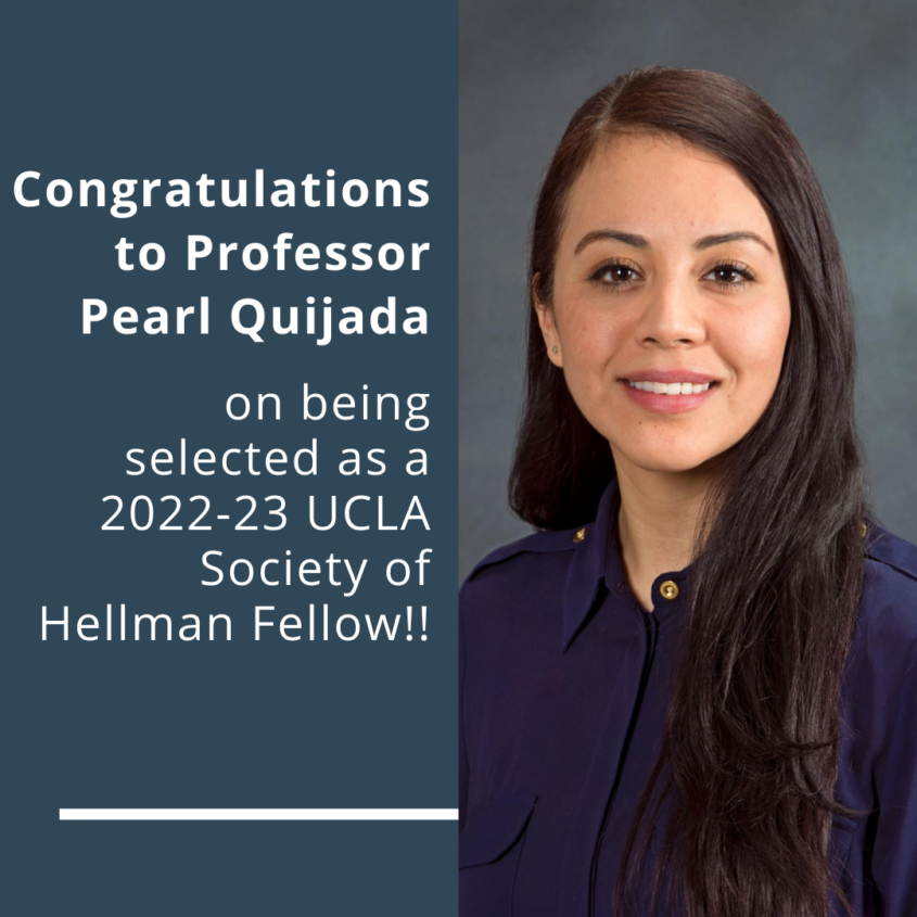 Congratulations to Professor Pearl Quijada on being selected as 2022-23 UCLA Society of Hellman Fellow! Congratulations to Professor Pearl Quijada on being selected as 2022-23 UCLA Society of Hellman Fellow!