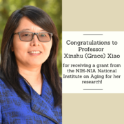 Congratulations to Professor Xinshu (Grace) Xiao for receiving a grant from the NIH-NIA National Institute on Aging for her research! Congratulations to Professor Xinshu (Grace) Xiao for receiving a grant from the NIH-NIA National Institute on Aging for her research!